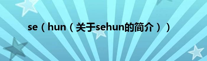 se（hun（關(guān)于sehun的簡介））