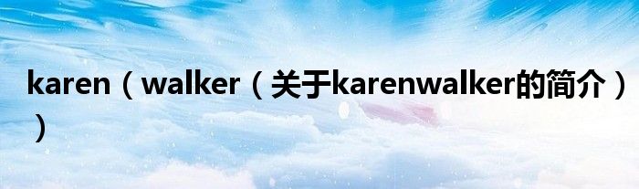 karen（walker（關(guān)于karenwalker的簡(jiǎn)介））