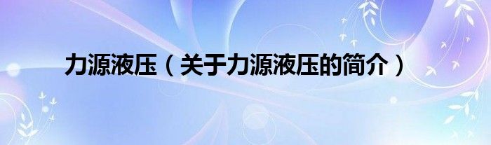 力源液壓（關(guān)于力源液壓的簡介）