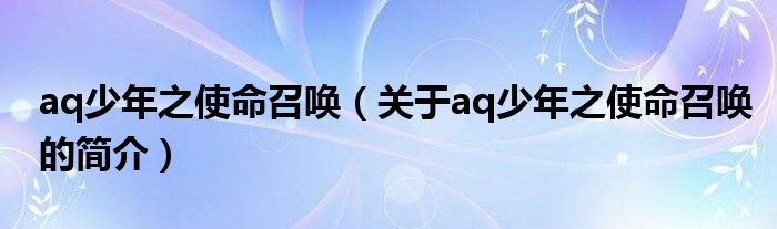 aq少年之使命召喚（關于aq少年之使命召喚的簡介）