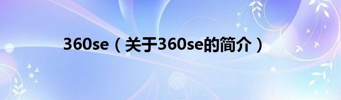 360se（關(guān)于360se的簡(jiǎn)介）