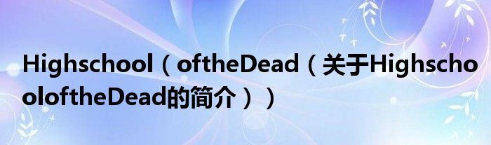 Highschool（oftheDead（關(guān)于HighschooloftheDead的簡介））