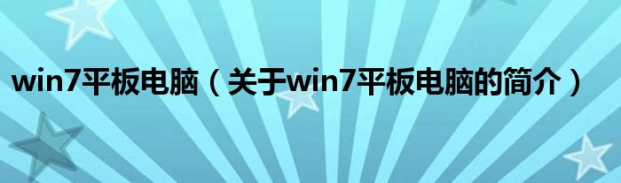 win7平板電腦（關(guān)于win7平板電腦的簡介）