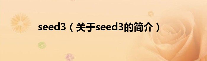 seed3（關于seed3的簡介）