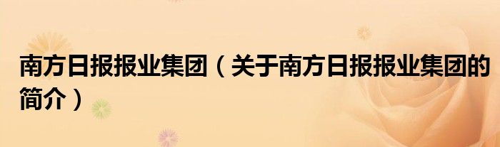 南方日報報業(yè)集團（關(guān)于南方日報報業(yè)集團的簡介）