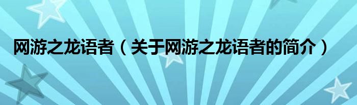 網(wǎng)游之龍語者（關(guān)于網(wǎng)游之龍語者的簡(jiǎn)介）