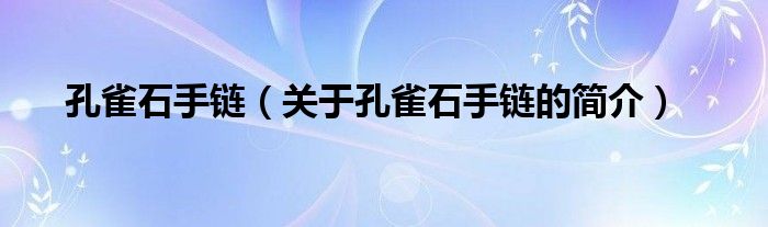 孔雀石手鏈（關(guān)于孔雀石手鏈的簡介）