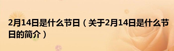 2月14日是什么節(jié)日（關于2月14日是什么節(jié)日的簡介）