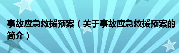 事故應(yīng)急救援預(yù)案（關(guān)于事故應(yīng)急救援預(yù)案的簡介）