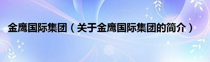 金鷹國際集團（關于金鷹國際集團的簡介）