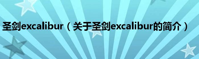 圣劍excalibur（關(guān)于圣劍excalibur的簡介）