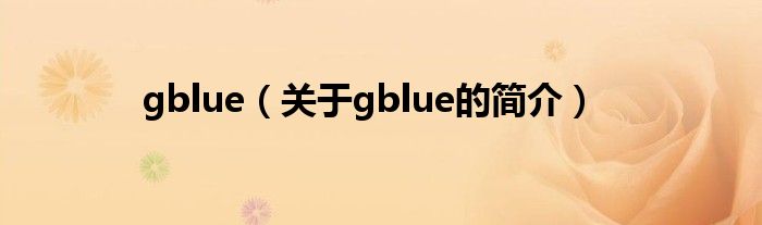 gblue（關(guān)于gblue的簡(jiǎn)介）