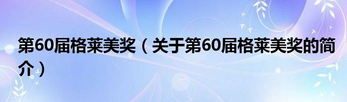 第60屆格萊美獎（關(guān)于第60屆格萊美獎的簡介）