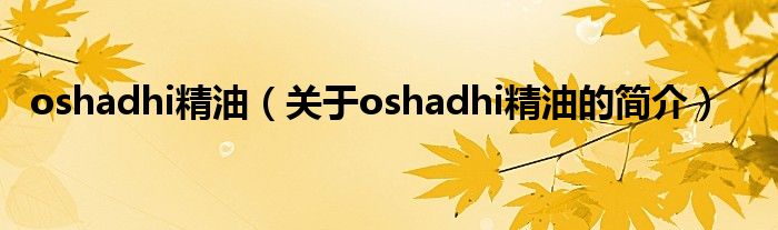 oshadhi精油（關(guān)于oshadhi精油的簡(jiǎn)介）