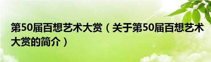 第50屆百想藝術(shù)大賞（關(guān)于第50屆百想藝術(shù)大賞的簡介）