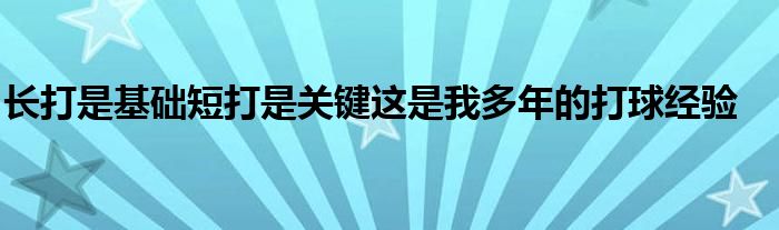 長打是基礎(chǔ)短打是關(guān)鍵這是我多年的打球經(jīng)驗