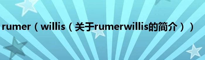 rumer（willis（關(guān)于rumerwillis的簡(jiǎn)介））