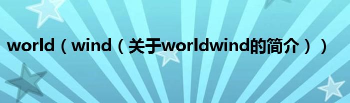 world（wind（關(guān)于worldwind的簡(jiǎn)介））