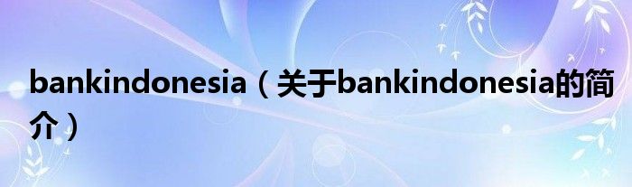 bankindonesia（關(guān)于bankindonesia的簡(jiǎn)介）