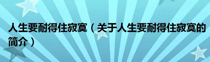 人生要耐得住寂寞（關(guān)于人生要耐得住寂寞的簡介）