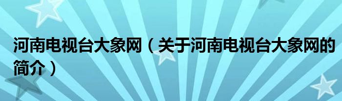 河南電視臺(tái)大象網(wǎng)（關(guān)于河南電視臺(tái)大象網(wǎng)的簡(jiǎn)介）