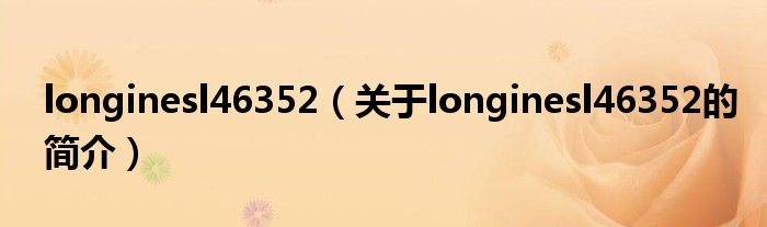 longinesl46352（關(guān)于longinesl46352的簡介）