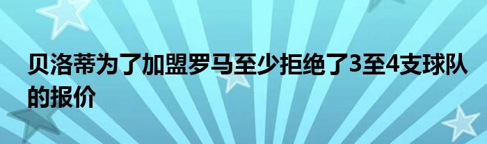 貝洛蒂為了加盟羅馬至少拒絕了3至4支球隊的報價