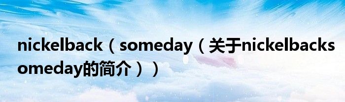 nickelback（someday（關(guān)于nickelbacksomeday的簡介））