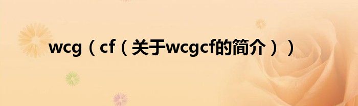 wcg（cf（關(guān)于wcgcf的簡(jiǎn)介））