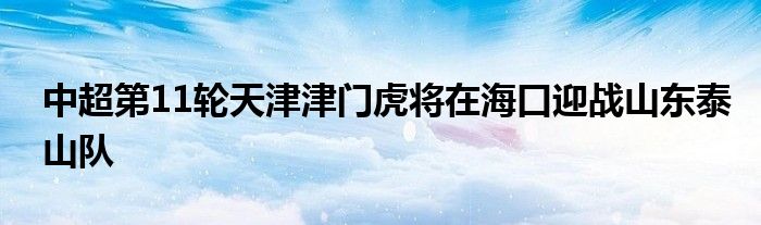 中超第11輪天津津門虎將在?？谟瓚?zhàn)山東泰山隊