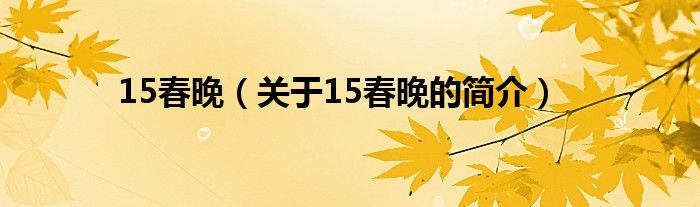 15春晚（關(guān)于15春晚的簡(jiǎn)介）