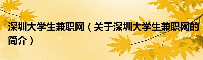 深圳大學生兼職網(wǎng)（關(guān)于深圳大學生兼職網(wǎng)的簡介）