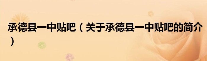 承德縣一中貼吧（關(guān)于承德縣一中貼吧的簡(jiǎn)介）