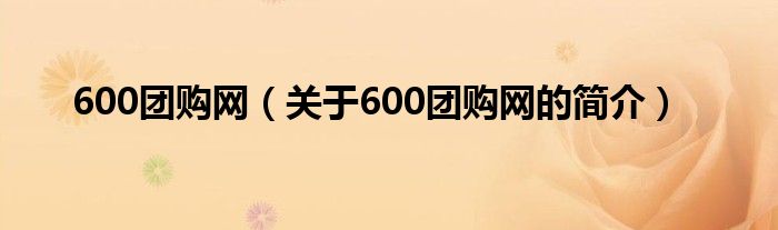 600團購網(wǎng)（關于600團購網(wǎng)的簡介）