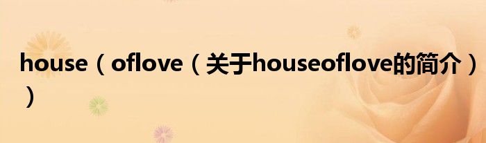 house（oflove（關(guān)于houseoflove的簡(jiǎn)介））