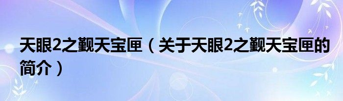 天眼2之覲天寶匣（關(guān)于天眼2之覲天寶匣的簡(jiǎn)介）