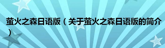 螢火之森日語版（關(guān)于螢火之森日語版的簡介）