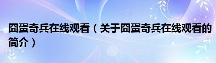 囧蛋奇兵在線觀看（關(guān)于囧蛋奇兵在線觀看的簡介）