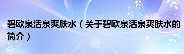 碧歐泉活泉爽膚水（關(guān)于碧歐泉活泉爽膚水的簡介）