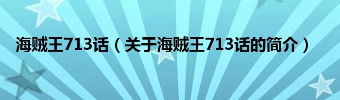 海賊王713話（關(guān)于海賊王713話的簡(jiǎn)介）