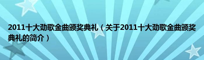 2011十大勁歌金曲頒獎(jiǎng)典禮（關(guān)于2011十大勁歌金曲頒獎(jiǎng)典禮的簡介）