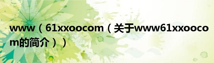 www（61xxoocom（關(guān)于www61xxoocom的簡(jiǎn)介））