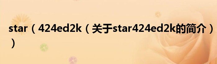 star（424ed2k（關(guān)于star424ed2k的簡(jiǎn)介））