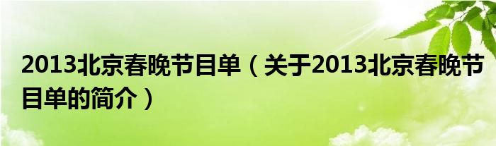 2013北京春晚節(jié)目單（關(guān)于2013北京春晚節(jié)目單的簡(jiǎn)介）