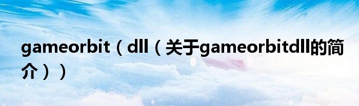 gameorbit（dll（關(guān)于gameorbitdll的簡介））