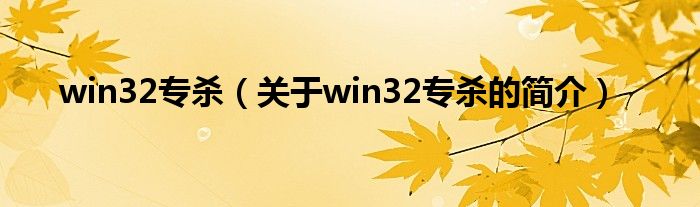 win32專殺（關(guān)于win32專殺的簡介）