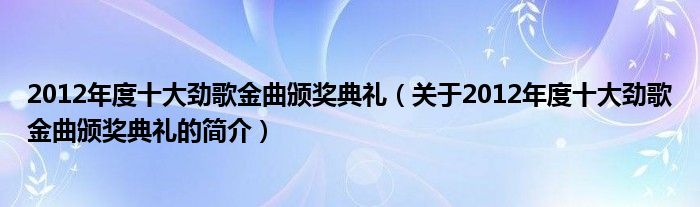 2012年度十大勁歌金曲頒獎(jiǎng)典禮（關(guān)于2012年度十大勁歌金曲頒獎(jiǎng)典禮的簡(jiǎn)介）