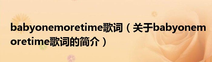 babyonemoretime歌詞（關(guān)于babyonemoretime歌詞的簡(jiǎn)介）