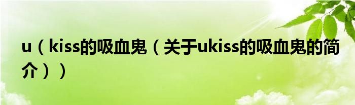 u（kiss的吸血鬼（關(guān)于ukiss的吸血鬼的簡介））