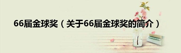 66屆金球獎（關(guān)于66屆金球獎的簡介）